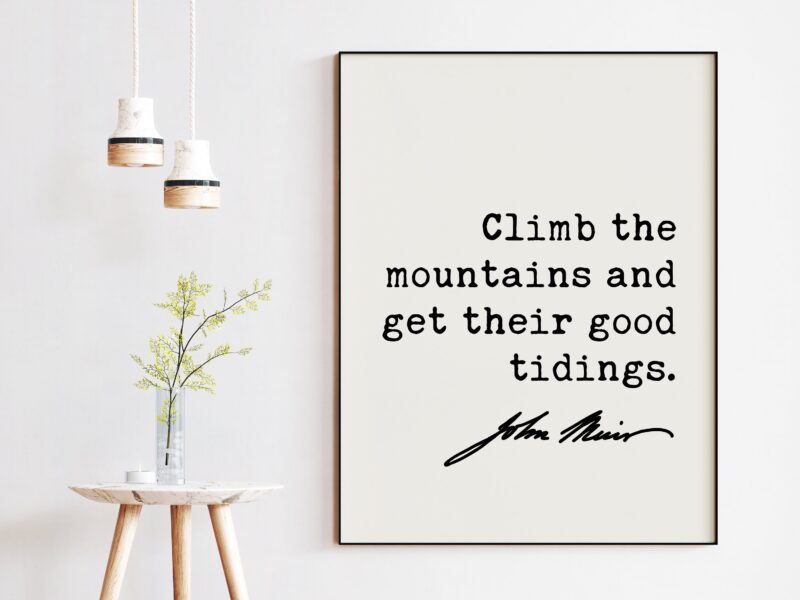 John Muir Quote - Climb the mountains and get their good tidings.  Art Print - Nature Lover - Environmentalist - John Muir Quote