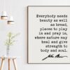 John Muir Quote - Everybody needs beauty as well as bread, places to play in and pray in, where nature ... Art Print - Conservationist