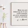C.S. Lewis quote - When you are behaving as if you loved someone, you will presently come to love him. Art Print - Mere Christianity