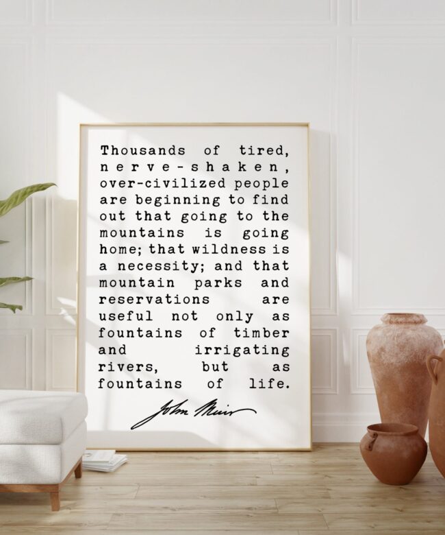 Thousands of tired, nerve-shaken ... going to the mountains is going home; wildness is a necessity. John Muir Quote Print - John Muir Quotes