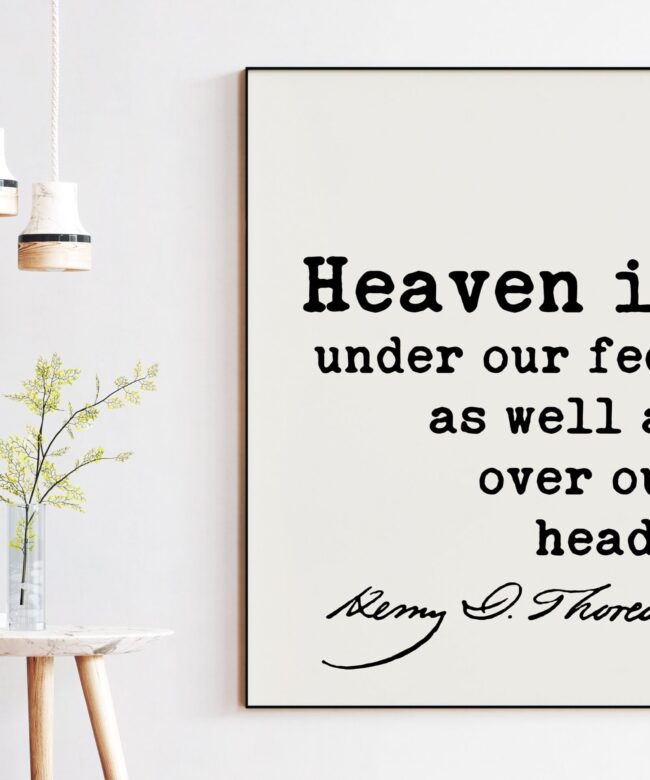 Henry David Thoreau Quote - Heaven is under our feet as well as over our heads.  Art Print - Nature Lover - Environmentalist - Conservation