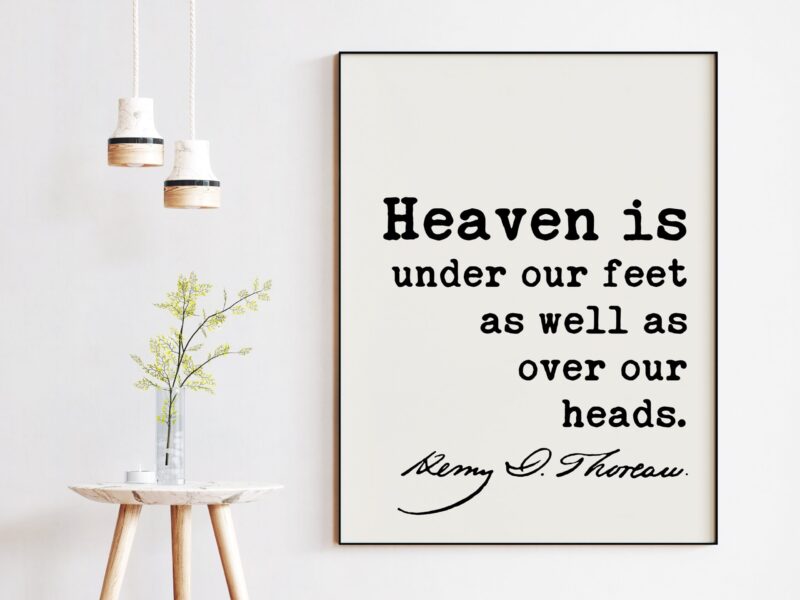 Henry David Thoreau Quote - Heaven is under our feet as well as over our heads.  Art Print - Nature Lover - Environmentalist - Conservation