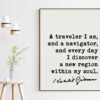 Kahlil Gibran Quote - A traveler I am, and a navigator, and everyday I discover a new region within my soul. Art Print - Inspiration