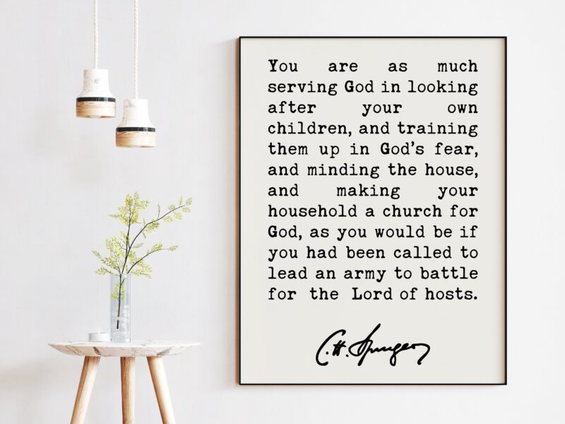 Charles Spurgeon Quote - You are as much serving God in looking after your own children Art Print - Christian - Family - Traditional