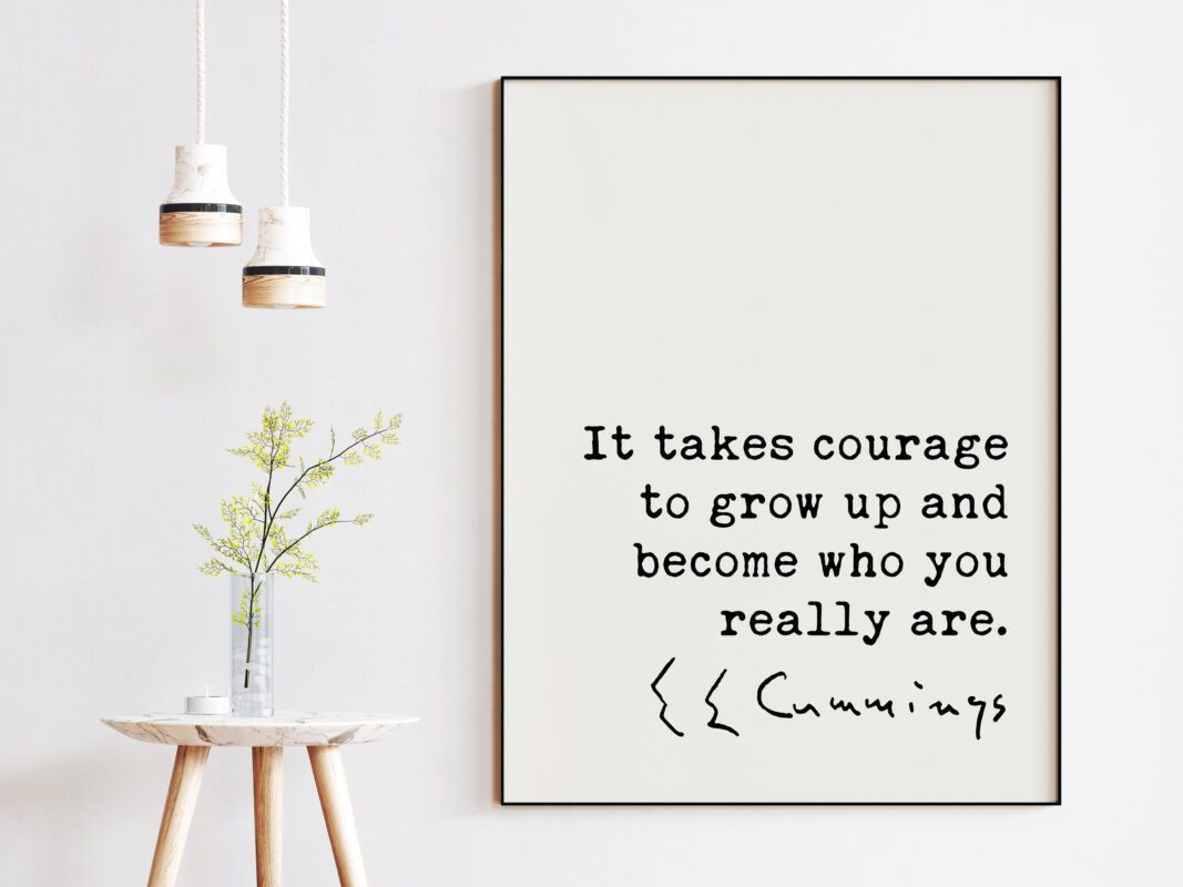 E.E. Cummings Quote - It takes courage to grow up and become who you really are. Typography Art Print - Inspirational - Courage