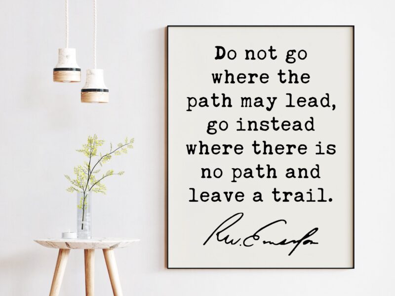 Ralph Waldo Emerson Quote - Do not go where the path may lead, go instead where there is no path and leave a trail. Art Print - Inspiration - Image 3