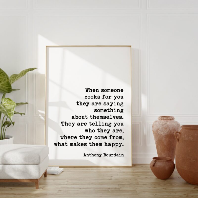 Anthony Bourdain When someone cooks for you they are saying something about themselves. Quote Art Print - Love & Friendship - Foodie