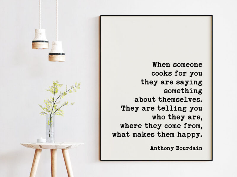 Anthony Bourdain When someone cooks for you they are saying something about themselves. Quote Art Print - Love & Friendship - Foodie - Image 2
