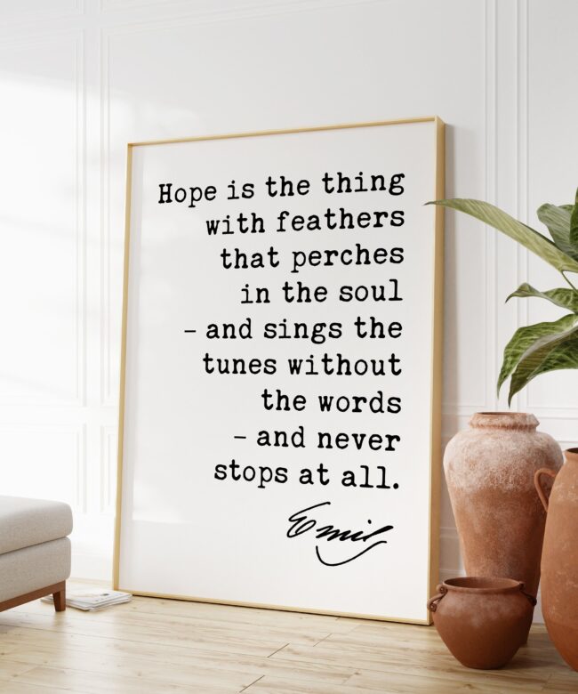 Emily Dickinson Quote - Hope is the thing with feathers that perches in the soul – and sings the tunes without the words. Art Print