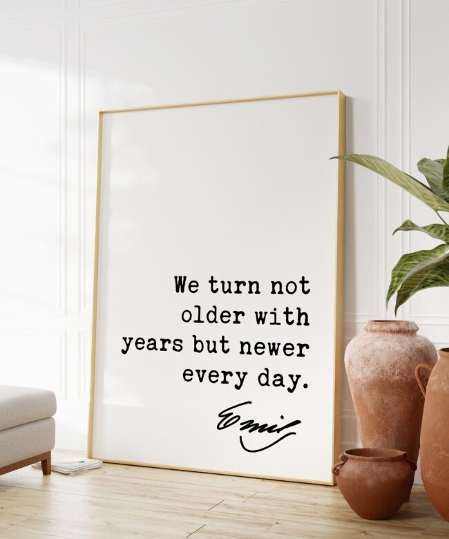 Emily Dickinson Quote - We turn not older with years but newer every day. Typography Art Print - Encouragement - Inspirational - Wisdom