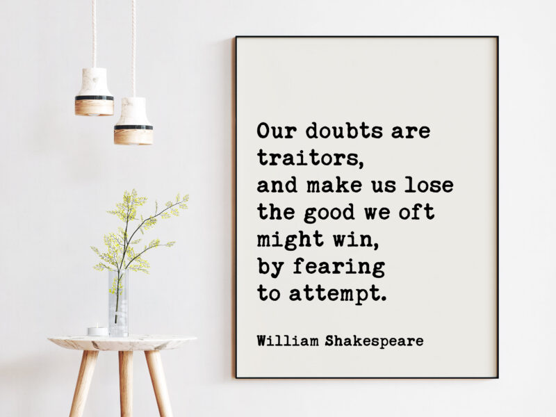 William Shakespeare Quote - Our doubts are traitors, ... the good we oft might win, by fearing to attempt. Art Print Measure for Measure