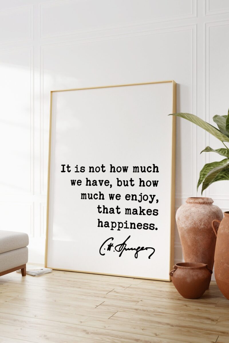 Charles Spurgeon Quote It is not how much we have, but how much we enjoy, that makes happiness. Art Print - Religious - Spiritual - Image 2