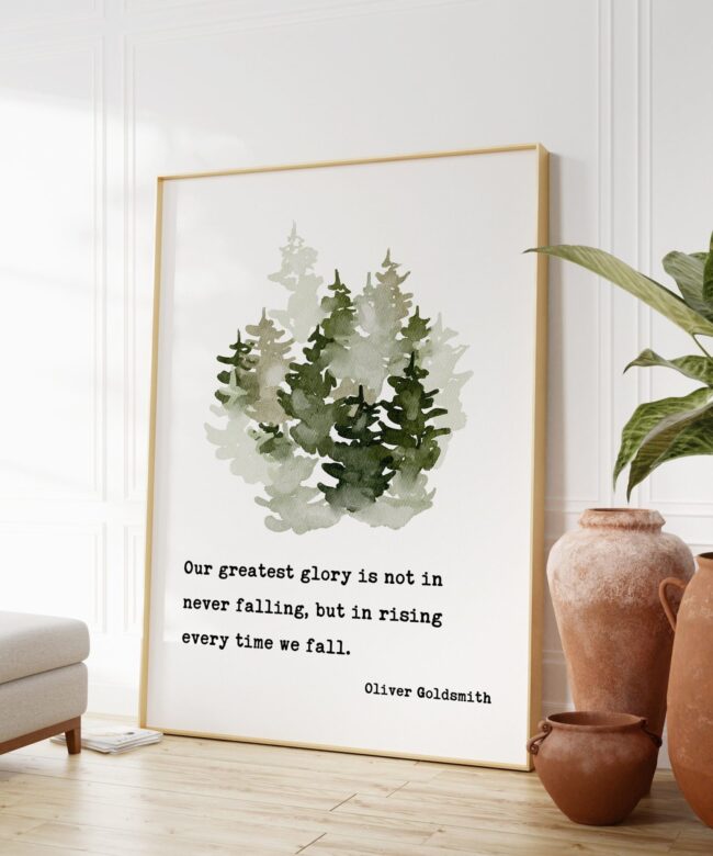 Our greatest glory is not in never falling, but in rising every time we fall. - Oliver Goldsmith Art Print - Inspirational - Affirmation
