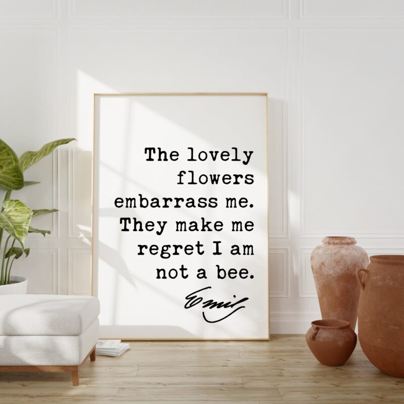 Emily Dickinson Quote - The lovely flowers embarrass me. They make me regret I am not a bee. Typography Art Print - Literature