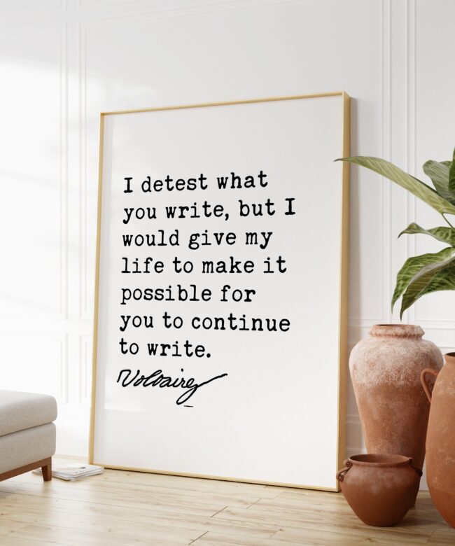 Voltaire Quote - I detest what you write, but I would give my life to make it possible for you to continue to write. Art Print - Freedom