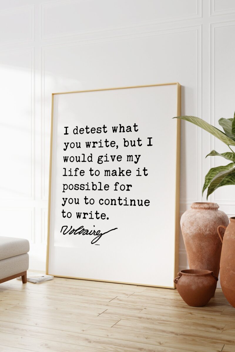 Voltaire Quote - I detest what you write, but I would give my life to make it possible for you to continue to write. Art Print - Freedom