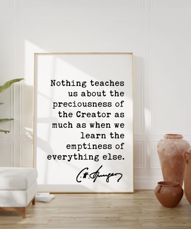 Charles Spurgeon Quote - Nothing teaches us about the preciousness ... emptiness of everything else. Christian - Family - Traditional