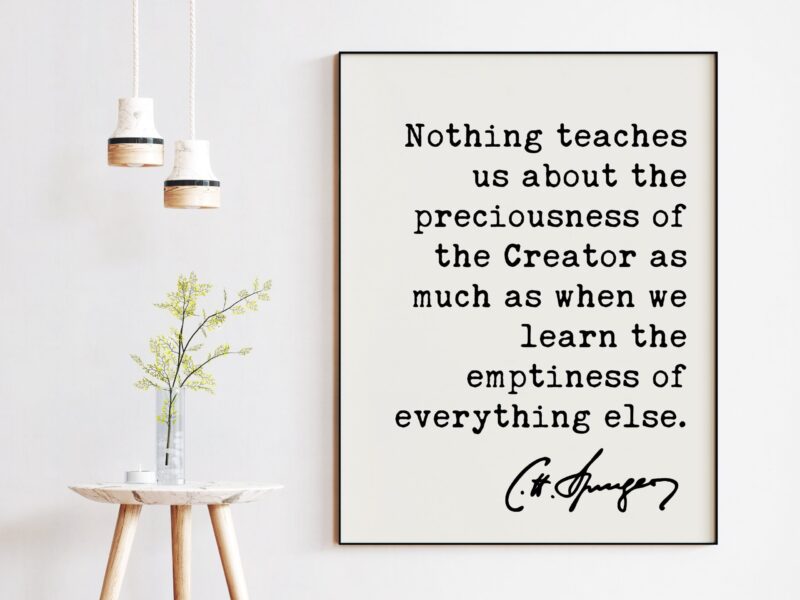 Charles Spurgeon Quote - Nothing teaches us about the preciousness ... emptiness of everything else. Christian - Family - Traditional - Image 3