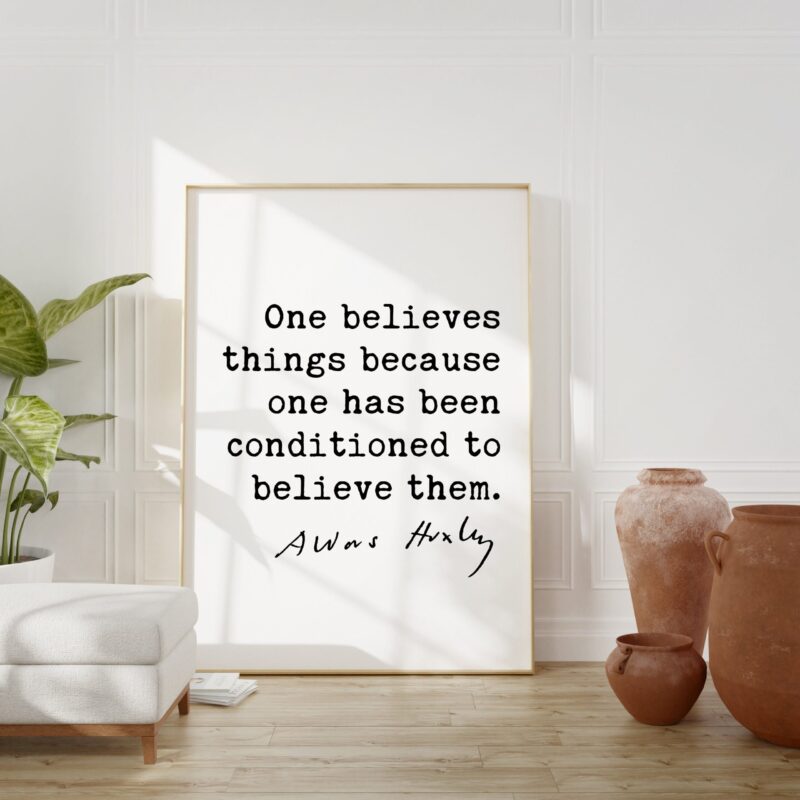 Aldous Huxley quote - One believes things because one has been conditioned to believe them. Art Print - Truth - Philosophical