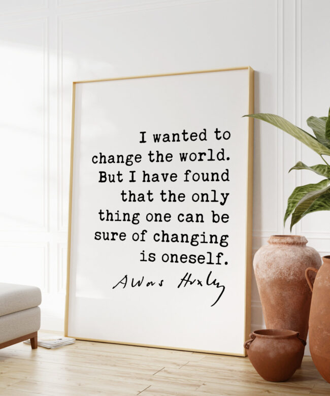 Aldous Huxley Quote - I wanted to change the world. ... be sure of changing is oneself. Typography Art Print