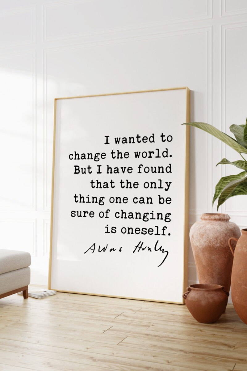 Aldous Huxley Quote - I wanted to change the world. ... be sure of changing is oneself. Typography Art Print