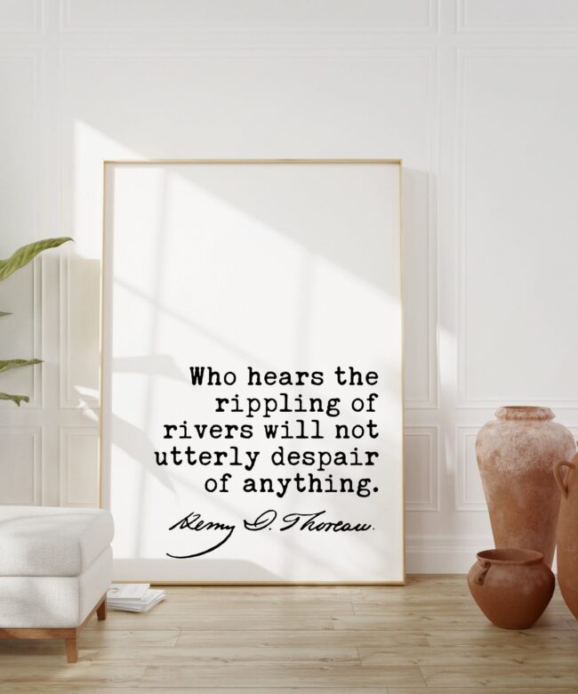 Henry David Thoreau Quote - Who hears the rippling of rivers will not utterly despair of anything. Art Print Nature Lover - Environmentalist