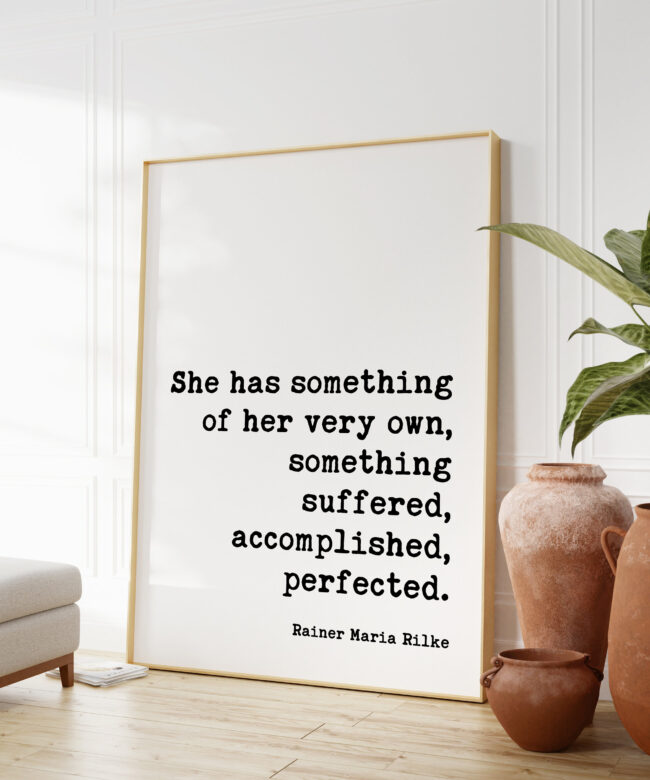 Rainer Maria Rilke Quote She has something of her very own, something suffered, accomplished, perfected. - Art Print -  Inspirational