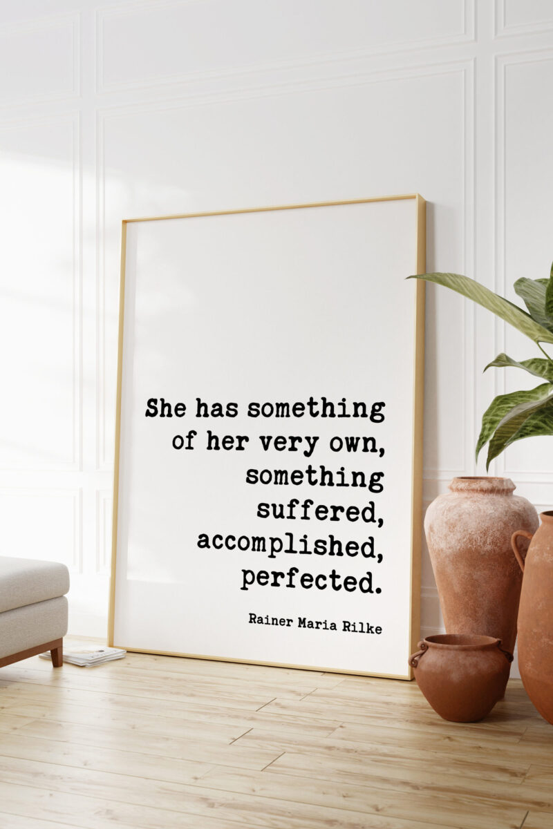 Rainer Maria Rilke Quote She has something of her very own, something suffered, accomplished, perfected. - Art Print -  Inspirational