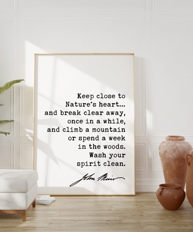 John Muir Quote - Keep close to Nature's heart .. climb a mountain or spend a week in the woods. Art Print - Nature Lover - Environmentalist