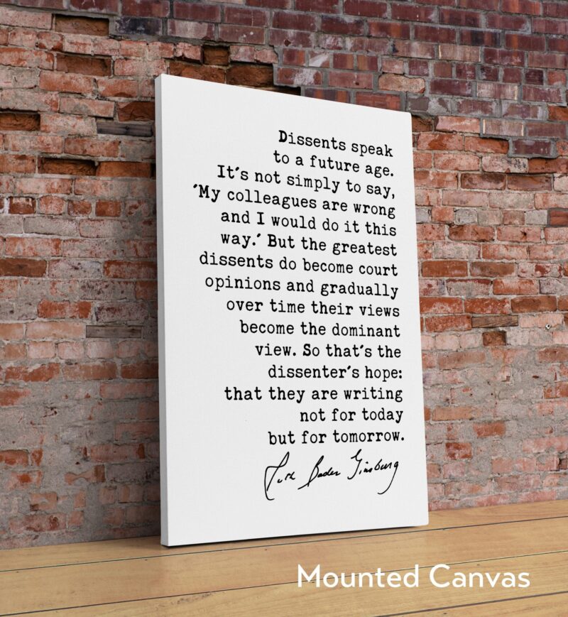 Ruth Bader Ginsburg Quote - Dissents speak to a future age...they are writing not for today but for tomorrow.  - Typography Art Print - Image 2