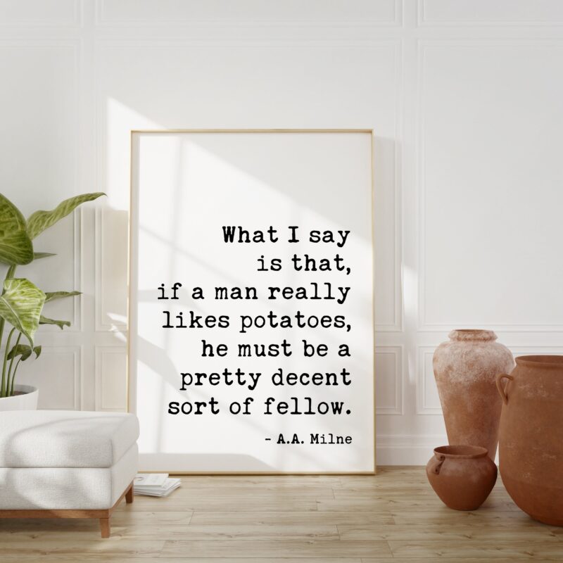 If a man really likes potatoes, he must be a pretty decent sort of fellow. A.A. Milne Quote Art Print -  Kitchen and Dining Art - Foodie