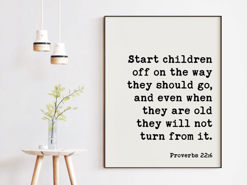 Proverbs 22:6  Start children off on the way they should go ... they will not turn from it. Art Print - Faith Religious Scripture - Image 3