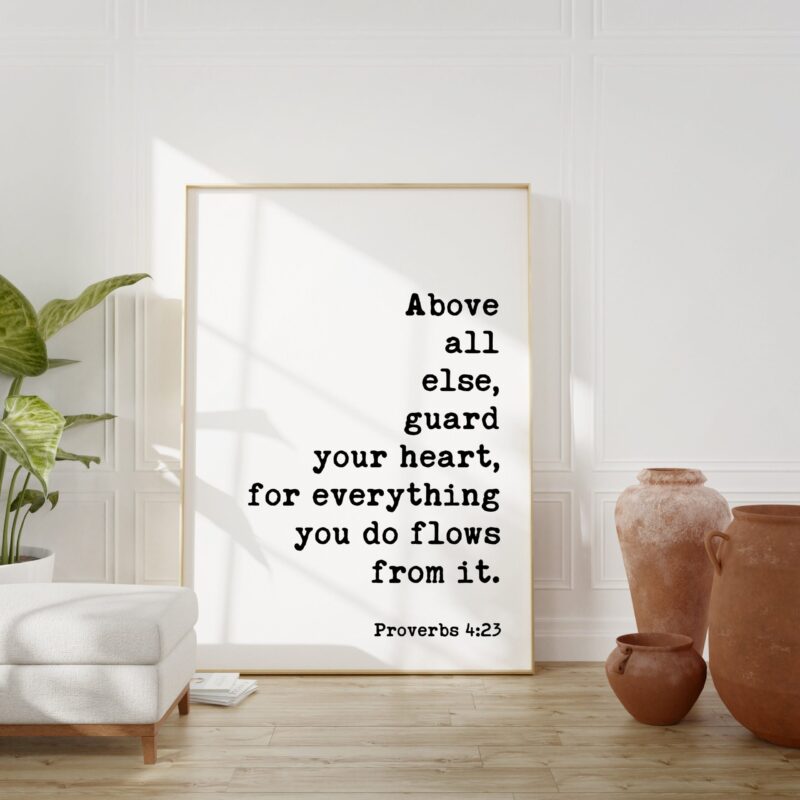 Proverbs 4:23  Above all else, guard your heart, for everything you do flows from it. Art Print - Faith - Religious - Scripture