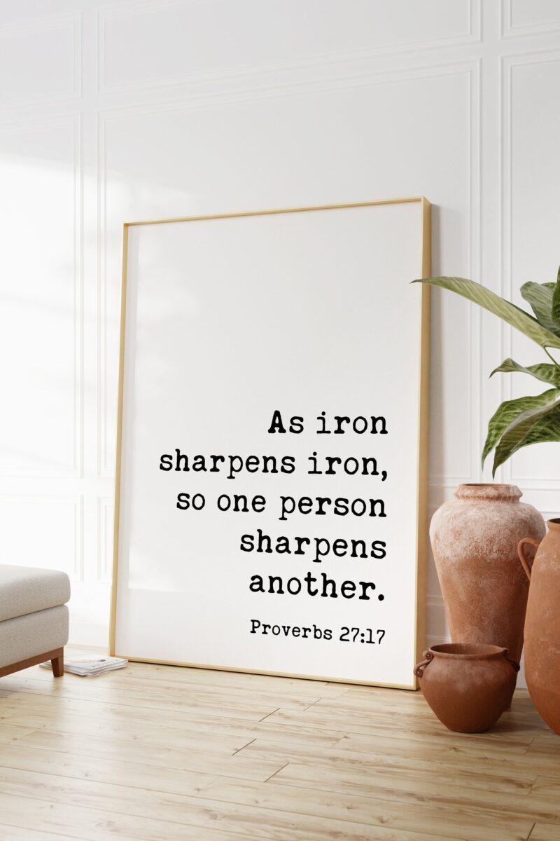 Proverbs 27:17  As iron sharpens iron, so one person sharpens another. Art Print - Faith - Religious - Scripture
