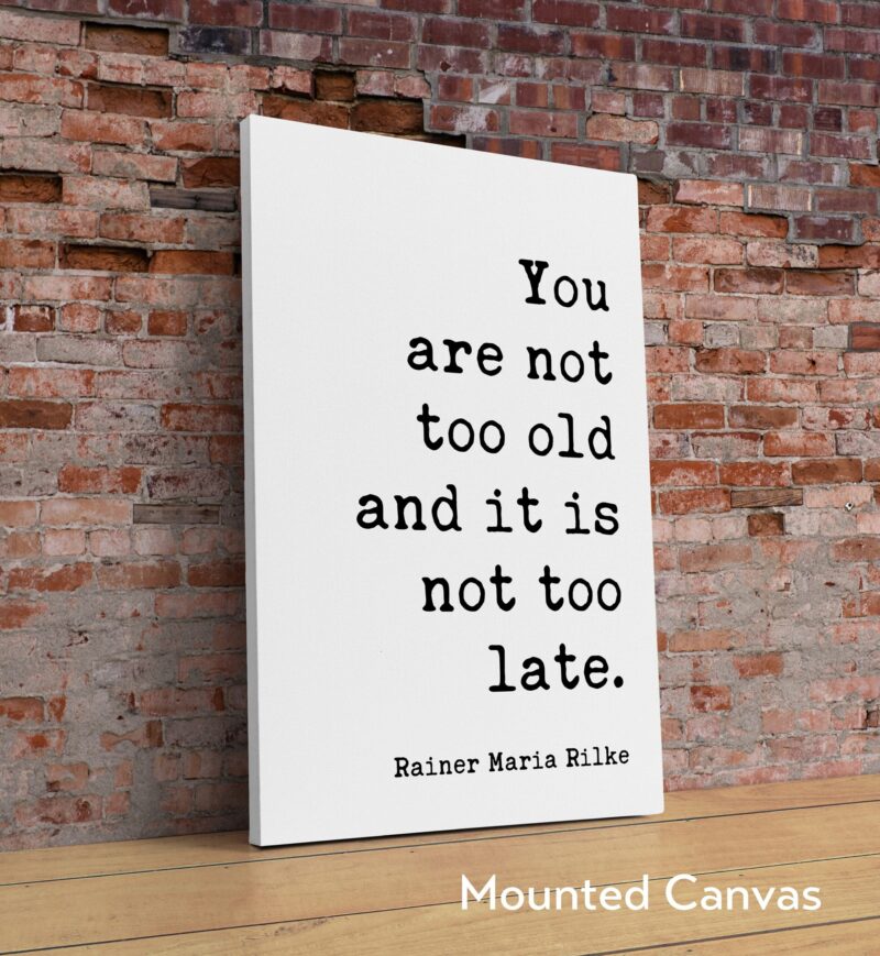 You are not too old and it is not too late. - Rainer Maria Rilke Quote Typography Art Print - Image 2
