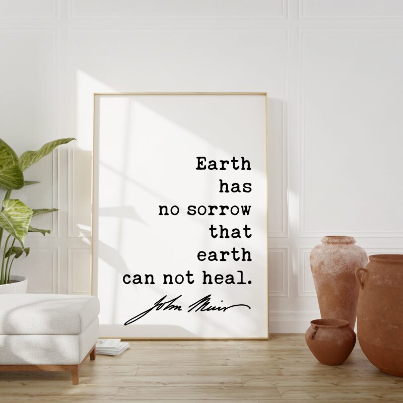 Earth has no sorrow that earth can not heal.  - John Muir Quote Print - Nature Quotes - Environmentalist - Hiking - Adventure - Explore