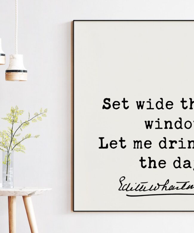 Set wide the window. Let me drink the day.  Edith Wharton Quote Art Print - Seize the Day - Carpe Diem - Inspirational