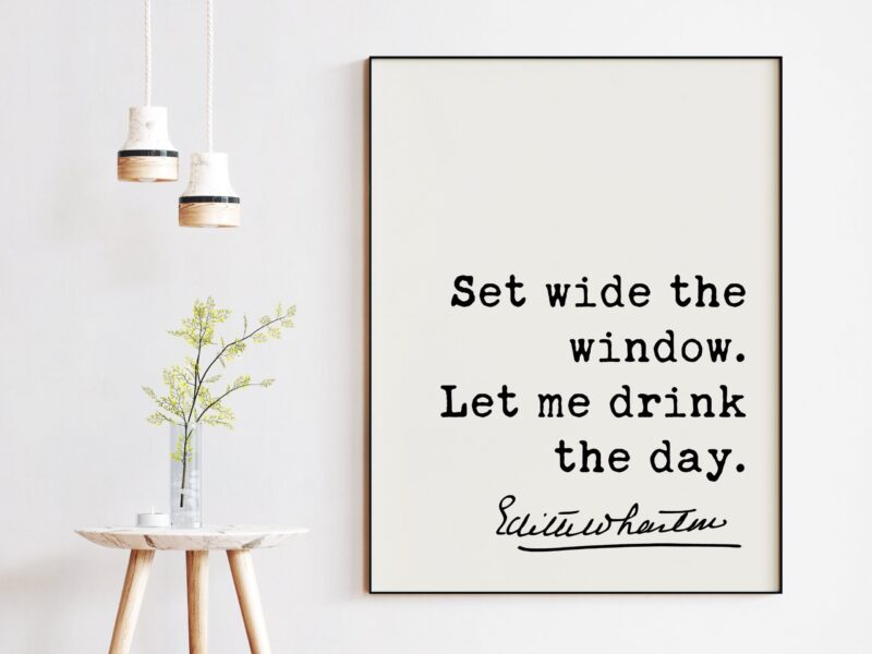 Set wide the window. Let me drink the day.  Edith Wharton Quote Art Print - Seize the Day - Carpe Diem - Inspirational