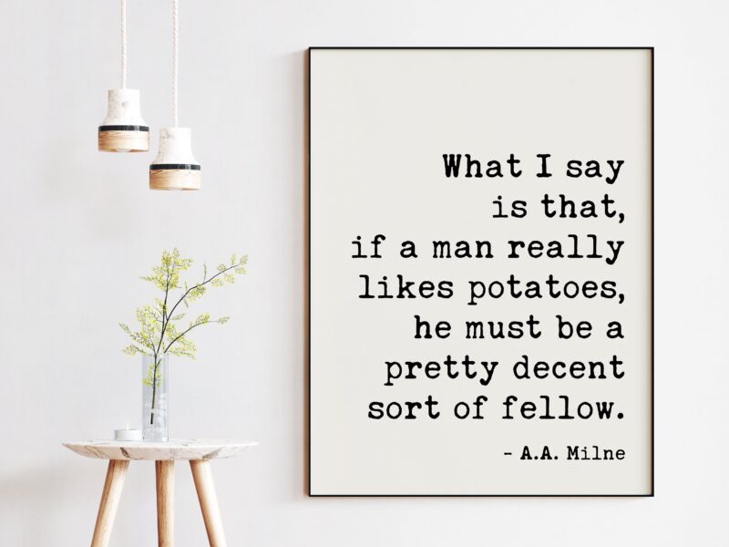 If a man really likes potatoes, he must be a pretty decent sort of fellow. A.A. Milne Quote Art Print -  Kitchen and Dining Art - Foodie