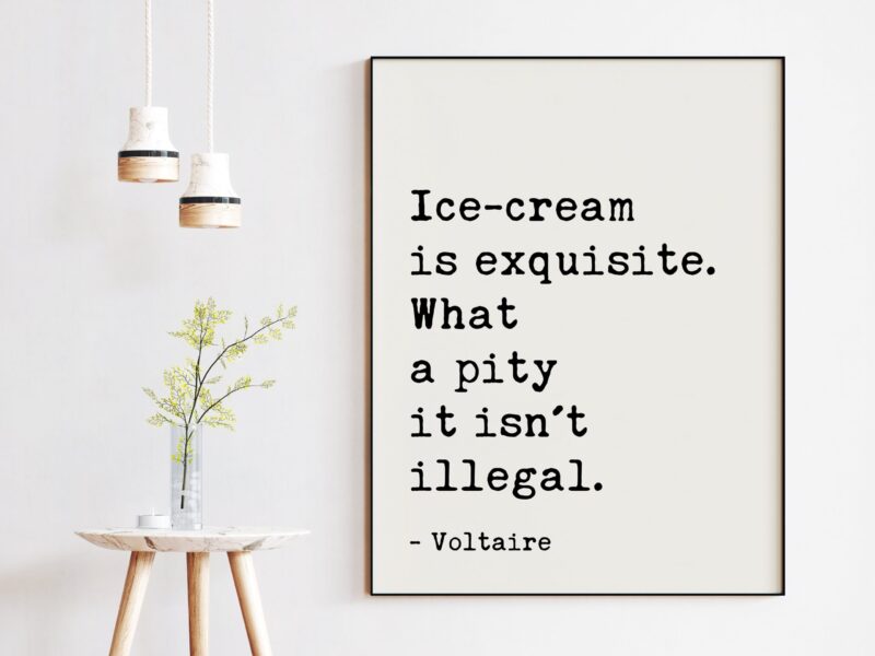 Voltaire Quote Ice-cream is exquisite. What a pity it isn't illegal. Art Print - Ice Cream Lovers -  Kitchen and Dining Art - Foodie