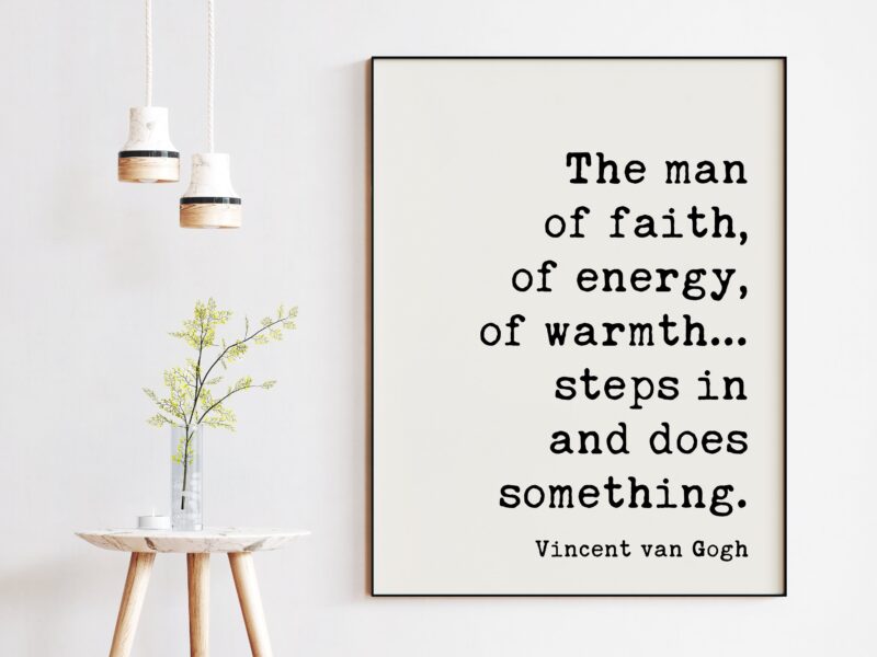 Vincent van Gogh Quote - The man of faith, of energy, of warmth… steps in and does something. Art Print -  Inspirational - Affirmation
