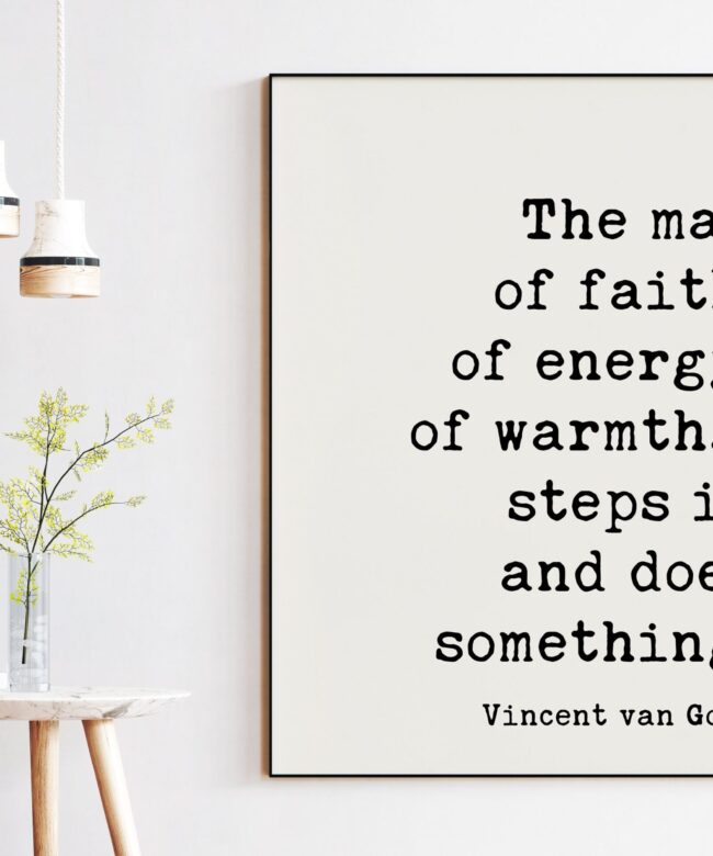 Vincent van Gogh Quote - The man of faith, of energy, of warmth… steps in and does something. Art Print -  Inspirational - Affirmation