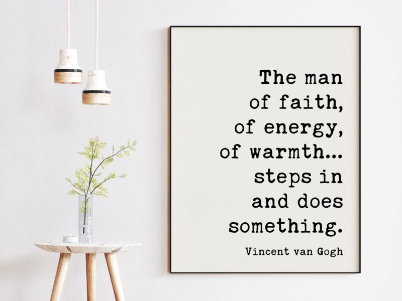 Vincent van Gogh Quote - The man of faith, of energy, of warmth… steps in and does something. Art Print -  Inspirational - Affirmation
