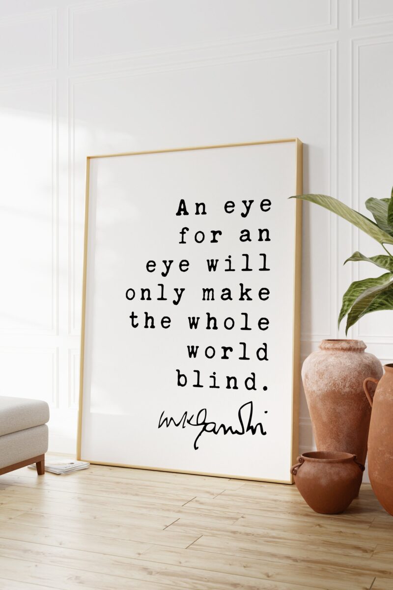 Mahatma Gandhi Quote An eye for an eye will only make the whole world blind. Art Print - Inspiration - Life Quotes