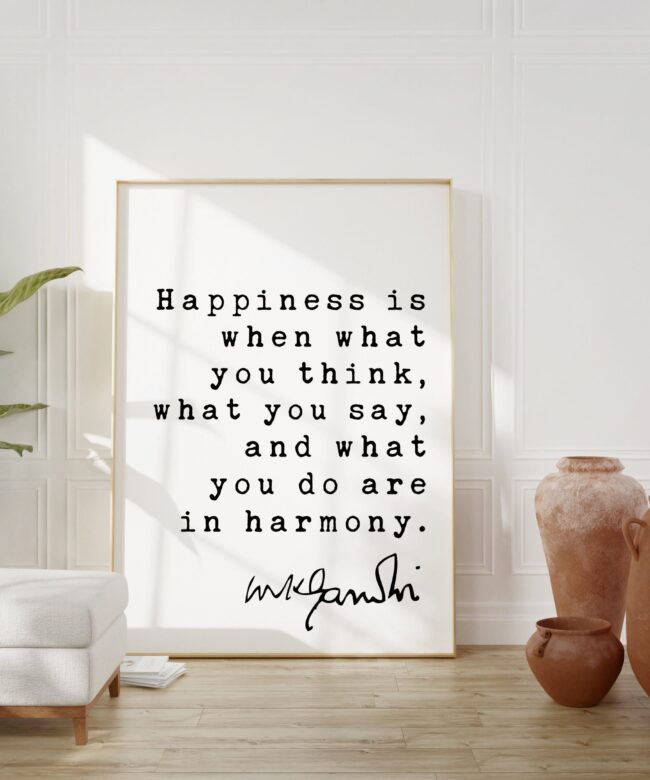 Mahatma Gandhi Quote Happiness is when what you think, what you say, and what you do are in harmony. Art Print - Inspiration - Life Quotes