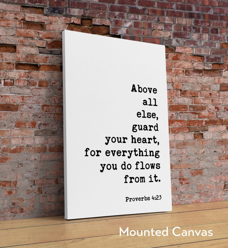 Proverbs 4:23  Above all else, guard your heart, for everything you do flows from it. Art Print - Faith - Religious - Scripture