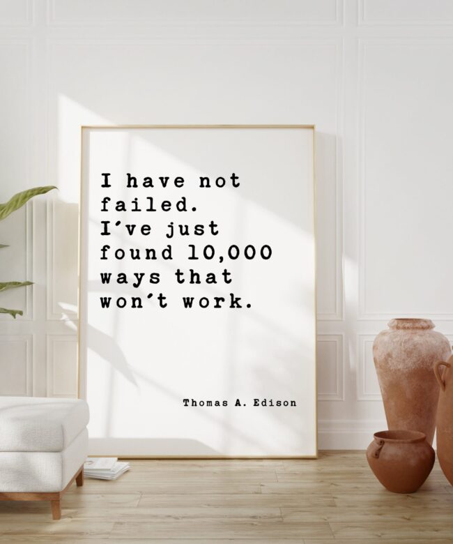 Thomas A. Edison Quote - I have not failed. I've just found 10,000 ways that won't work. Art Print - Inspirational - Entrepreneur