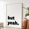 But Yeah Typography Art Print - Bedroom Decor - Cute Wall Art - Kitchen