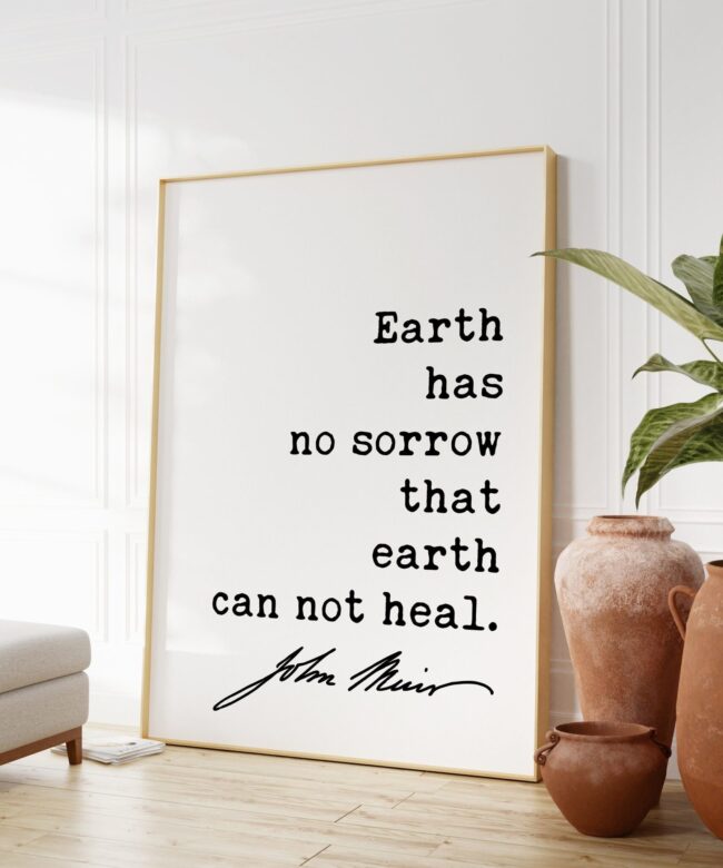 Earth has no sorrow that earth can not heal.  - John Muir Quote Print - Nature Quotes - Environmentalist - Hiking - Adventure - Explore