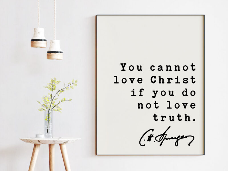 Charles Spurgeon Quote You cannot love Christ if you do not love truth. Art Print - Inspirational - Religious - Spiritual - Christian